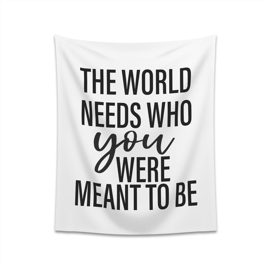 The world needs who you were meant to be Printed Wall Tapestry