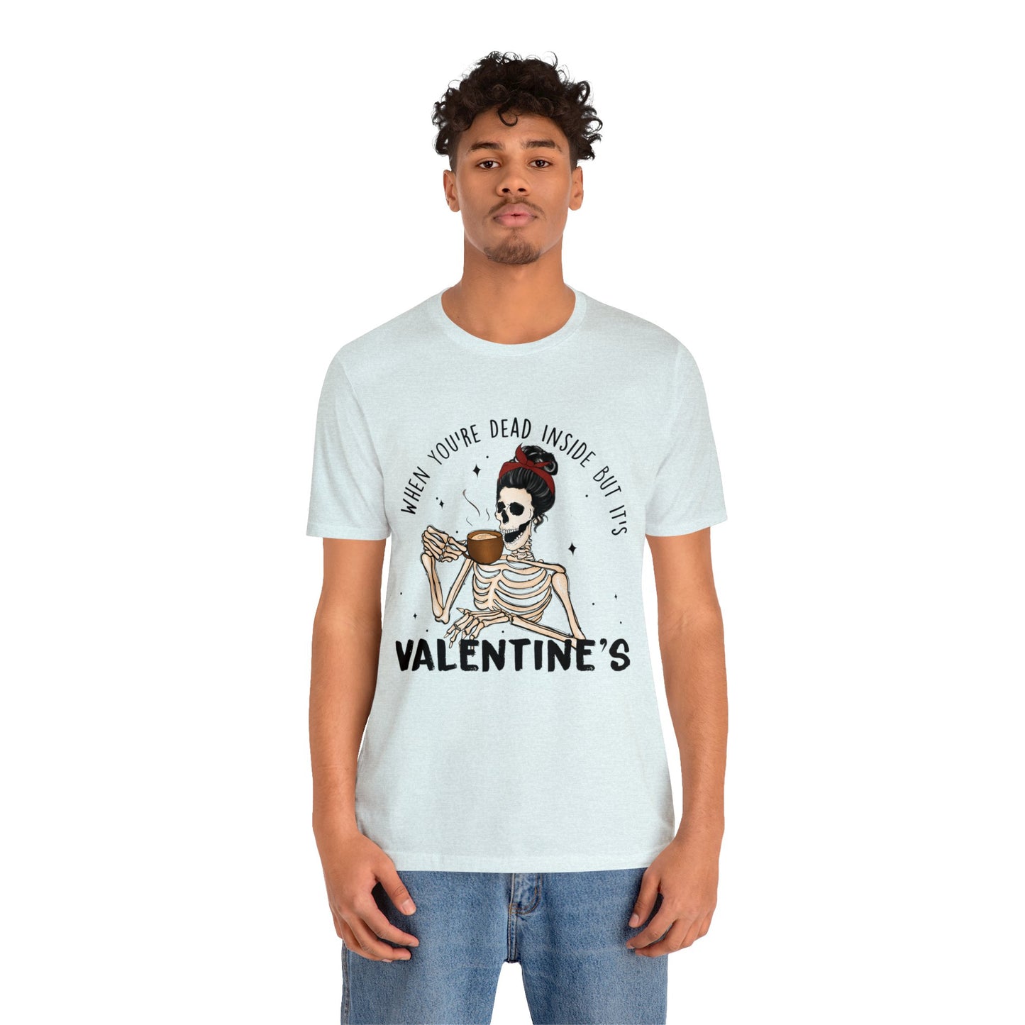when you're dead inside but it's valentines day Unisex Jersey Short Sleeve Tee