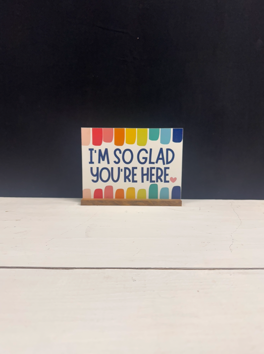 I'm So Glad You're Here Bright Colorful Shelf Sitter Sign