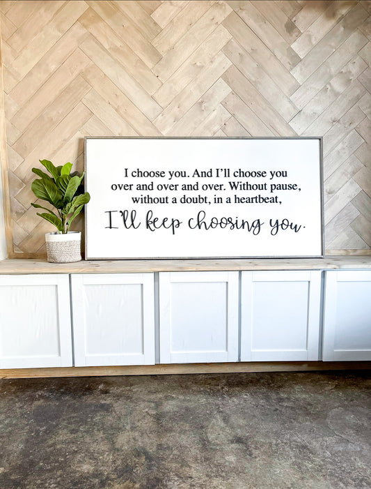 I choose you. and I'll choose you over and over and over