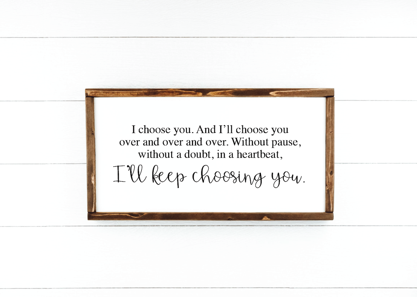 I choose you. and I'll choose you over and over and over