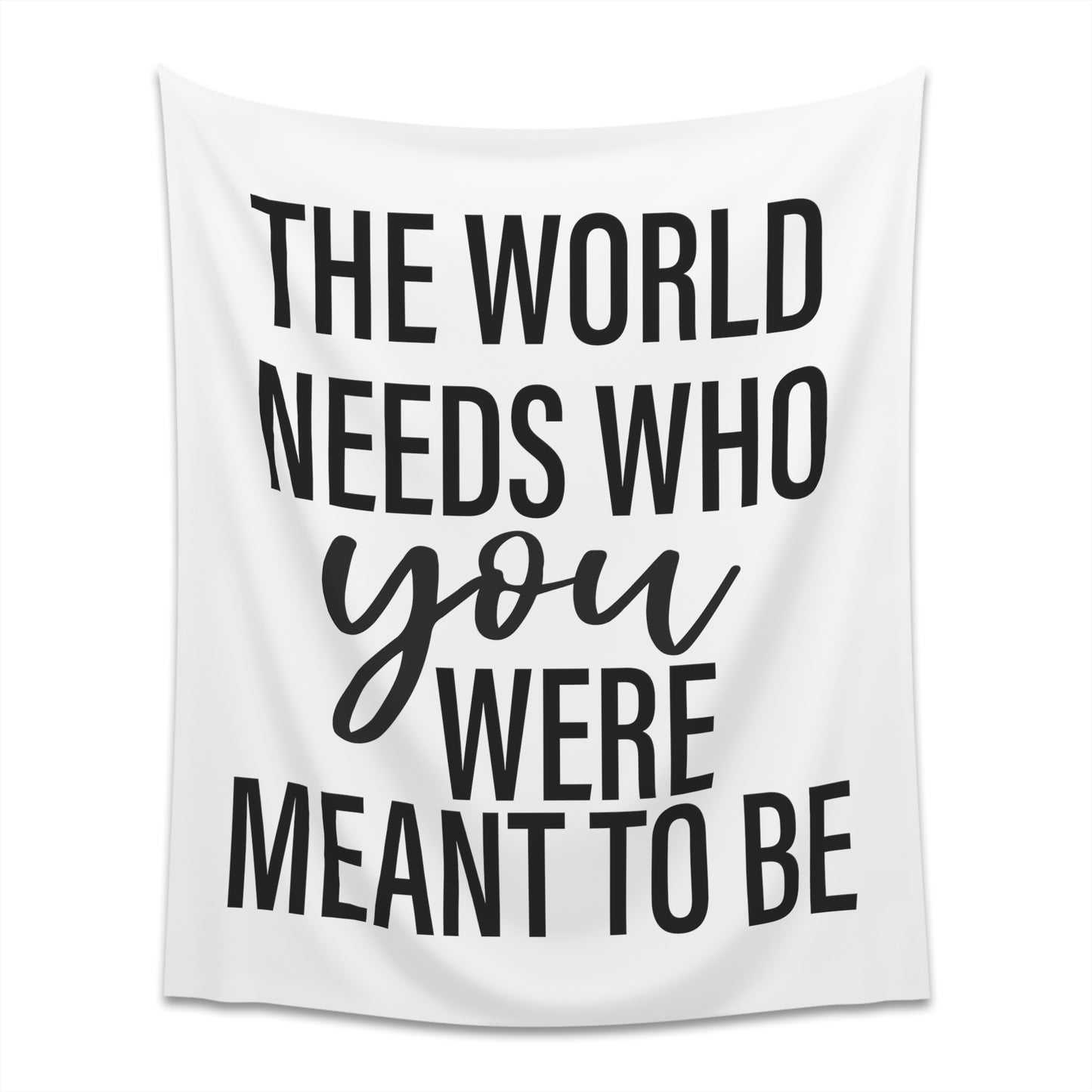 The world needs who you were meant to be Printed Wall Tapestry