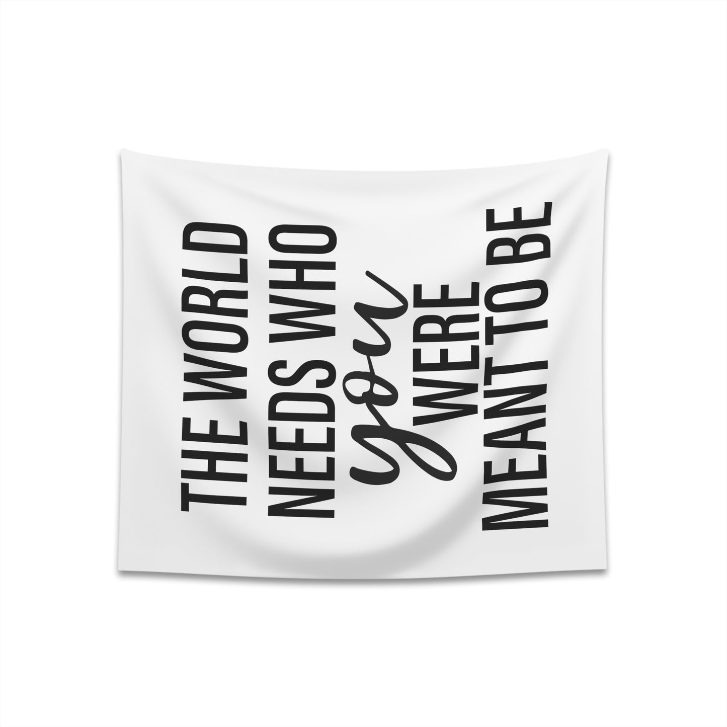 The world needs who you were meant to be Printed Wall Tapestry