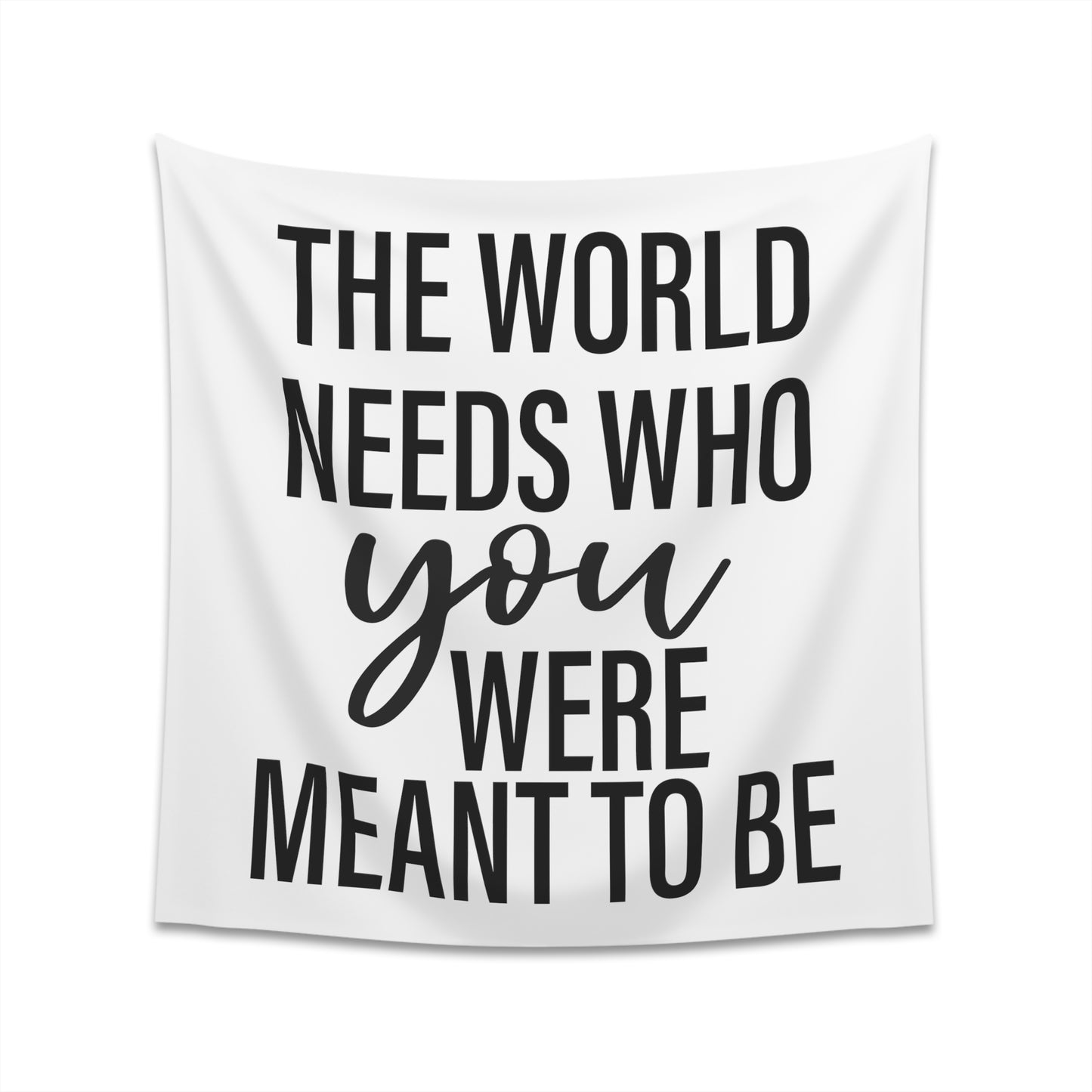 The world needs who you were meant to be Printed Wall Tapestry