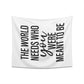 The world needs who you were meant to be Printed Wall Tapestry