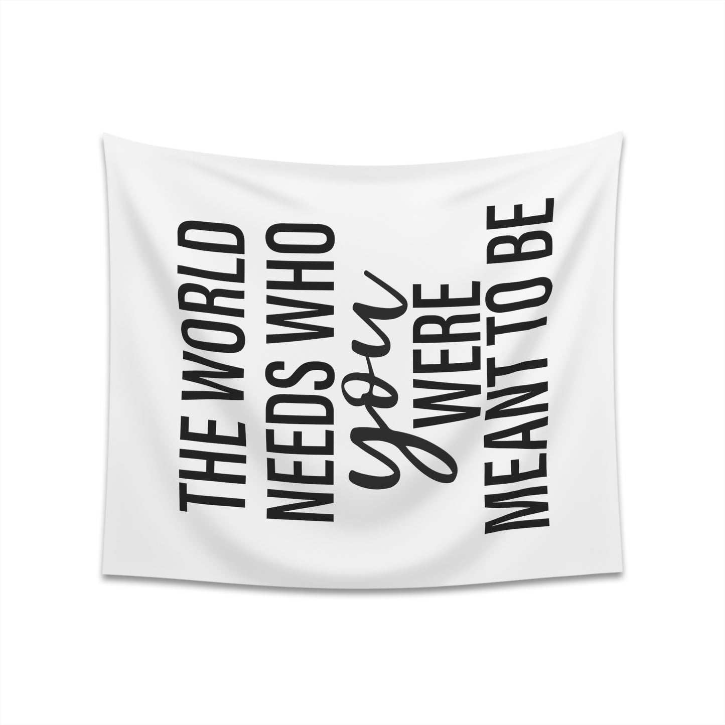 The world needs who you were meant to be Printed Wall Tapestry