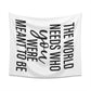 The world needs who you were meant to be Printed Wall Tapestry