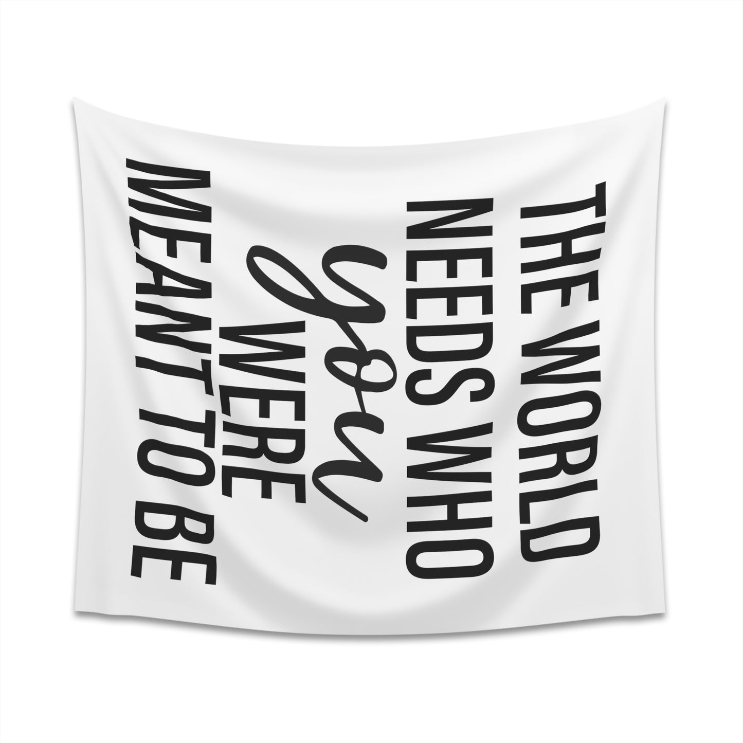 The world needs who you were meant to be Printed Wall Tapestry