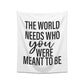 The world needs who you were meant to be Printed Wall Tapestry