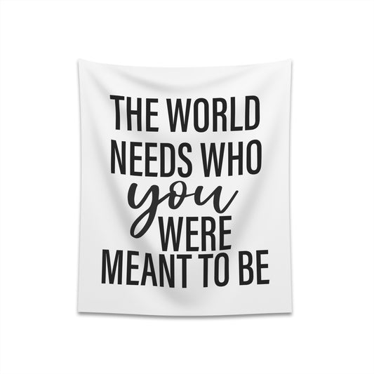The world needs who you were meant to be Printed Wall Tapestry