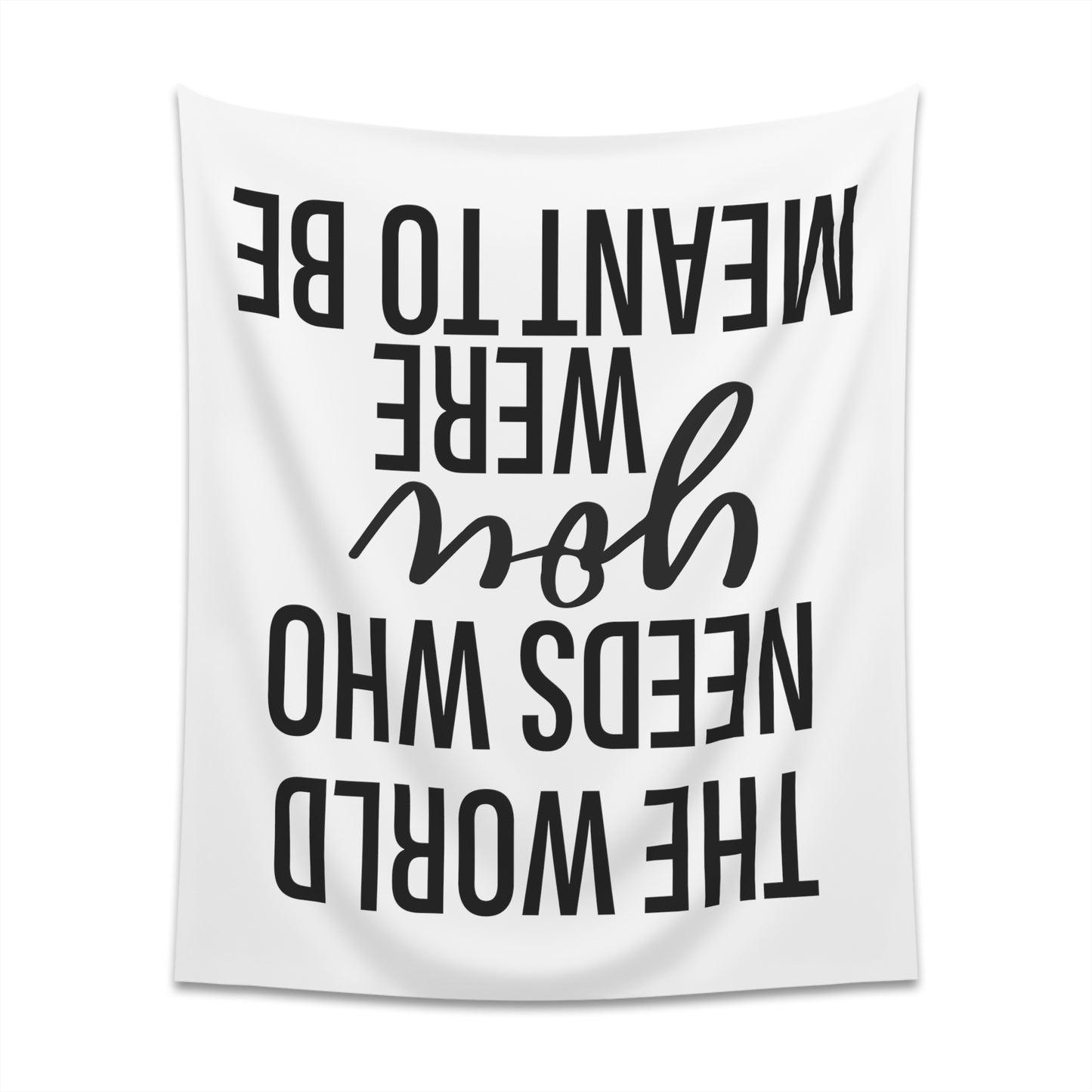 The world needs who you were meant to be Printed Wall Tapestry