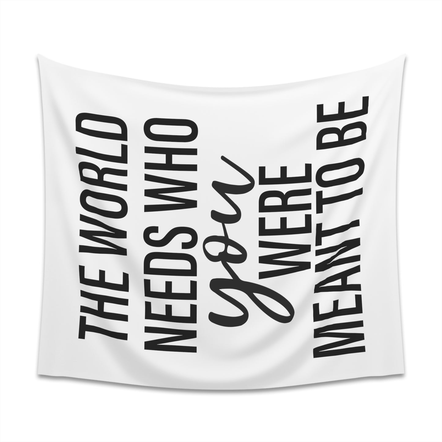 The world needs who you were meant to be Printed Wall Tapestry