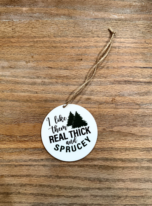 I like them real big and sprucey Ornament; Holiday; Christmas; Gift