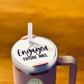 Engaged Future Mrs. Custom Stanley Quencher v2 Tumbler Lid Name Tag 20/30oz or 40 oz insulated Tumbler Name Topper Tumbler Accessory Acrylic mug circle