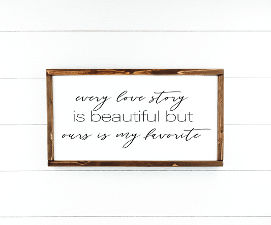 Every Love Story Is Beautiful but Ours Is My Favorite Framed Wood Sign