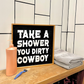 Take a Shower you Dirty Cowboy Country Western Bathroom wood sign Decor