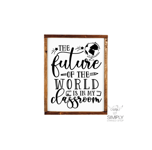 The future of the world is in my classroom wood sign