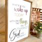 what if you woke up today with only the things you thanked god for yesterday wood sign religious sign