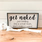 Get Naked, just kidding, this is a half bath, don't make it weird.