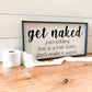 Get Naked, just kidding, this is a half bath, don't make it weird.