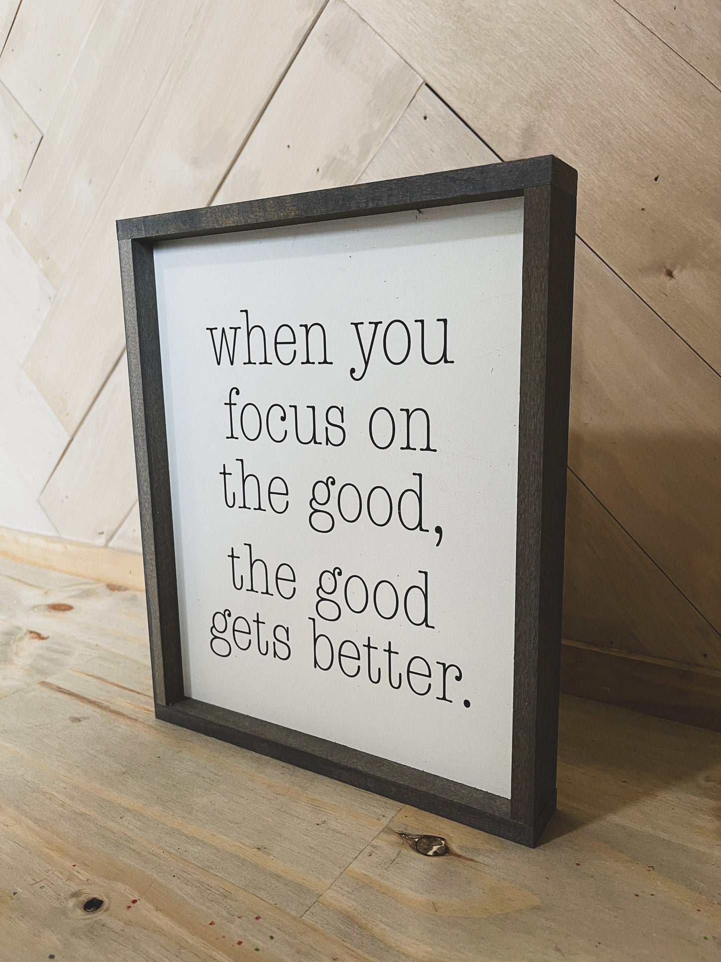 When you Focus on the Good the Good Gets Better farmhouse wood sign